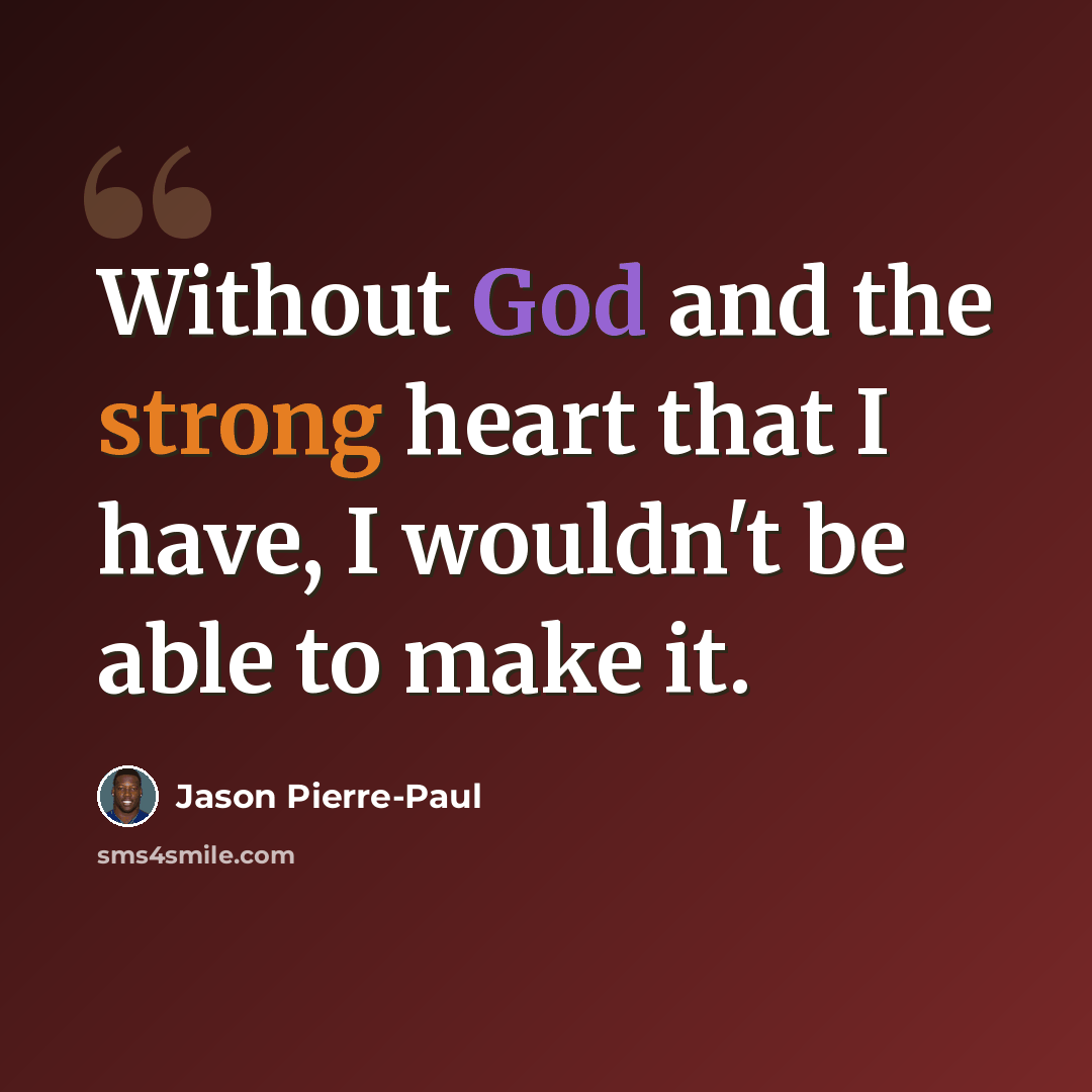 “Without God and the strong heart that I have, I wouldn't be able to make it.” quote by Jason Pierre-Paul
