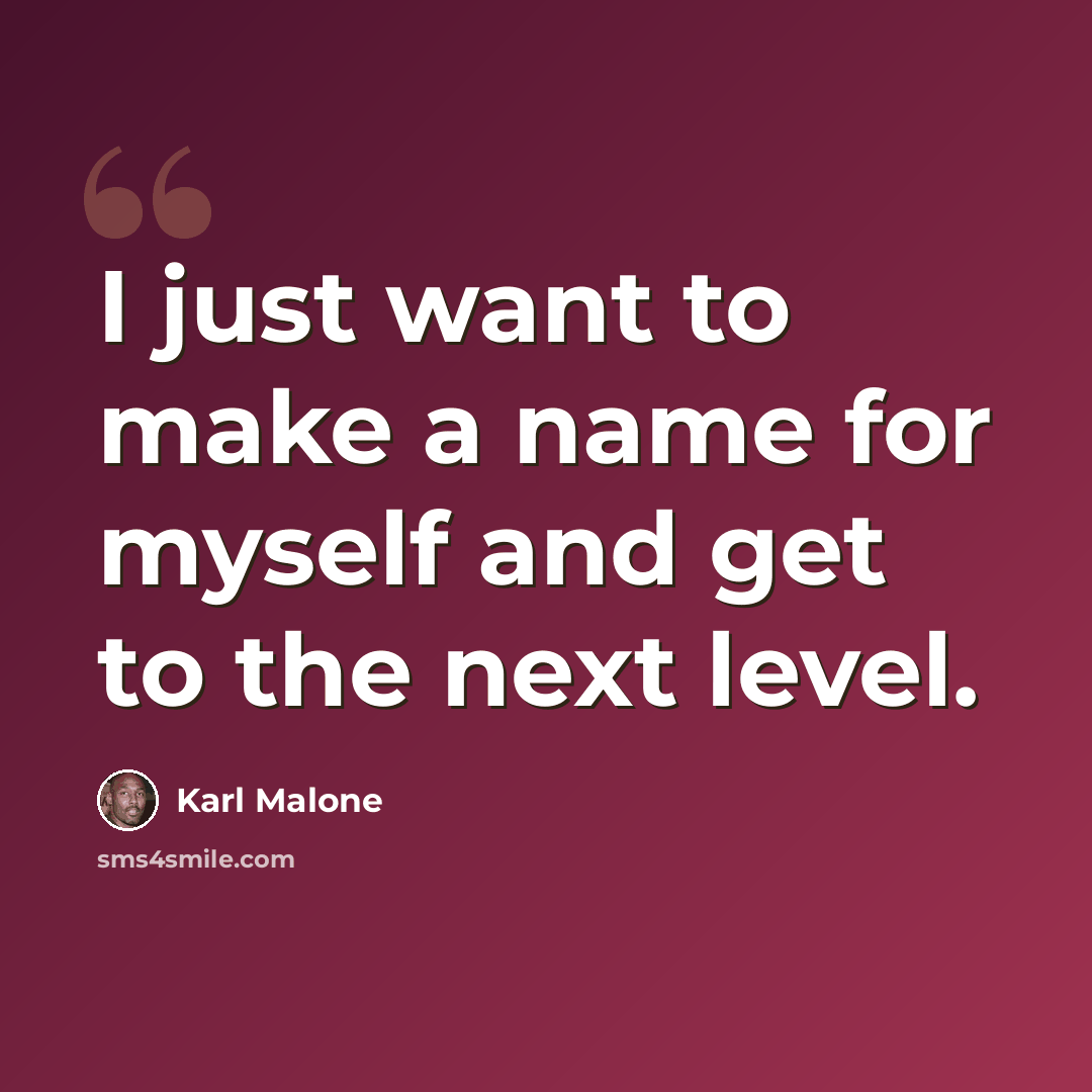 “I just want to make a name for myself and get to the next level.” quote by Karl Malone