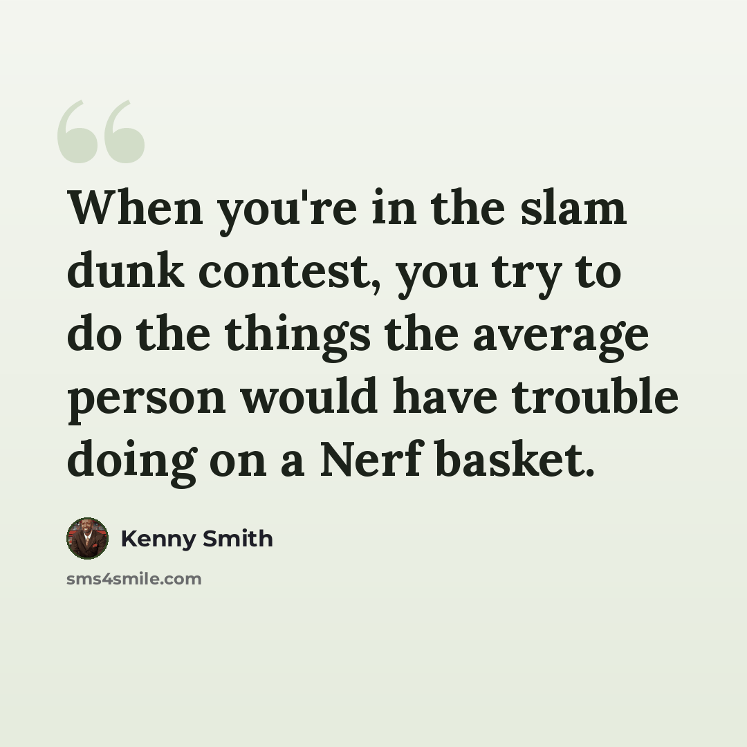 “When you're in the slam dunk contest, you try to do the things the average person would have trouble doing on a Nerf basket.” quote by Kenny Smith