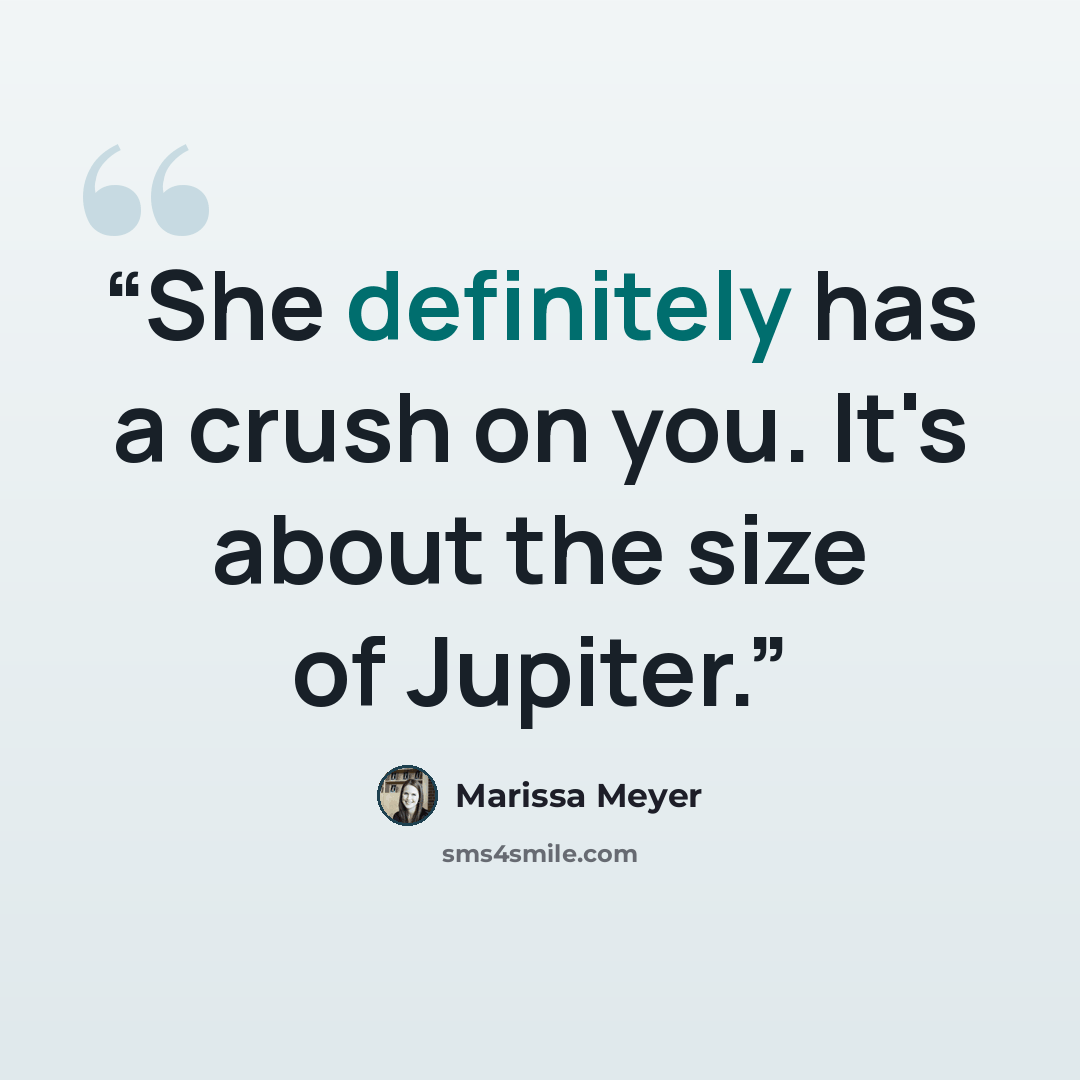 “She definitely has a crush on you. It's about the size of Jupiter.” quote by Marissa Meyer