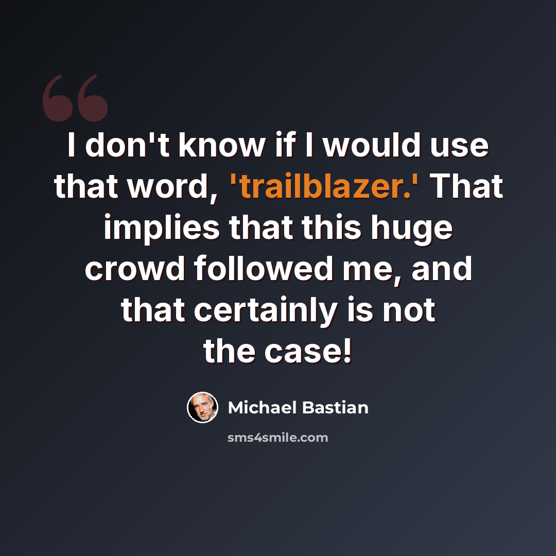 “I don't know if I would use that word, 'trailblazer.' That implies that this huge crowd followed me, and that certainly is not the case!” quote by Michael Bastian