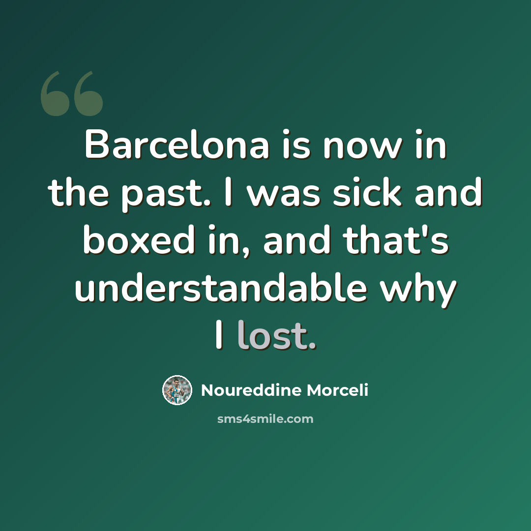 “Barcelona is now in the past. I was sick and boxed in, and that's understandable why I lost.” quote by Noureddine Morceli