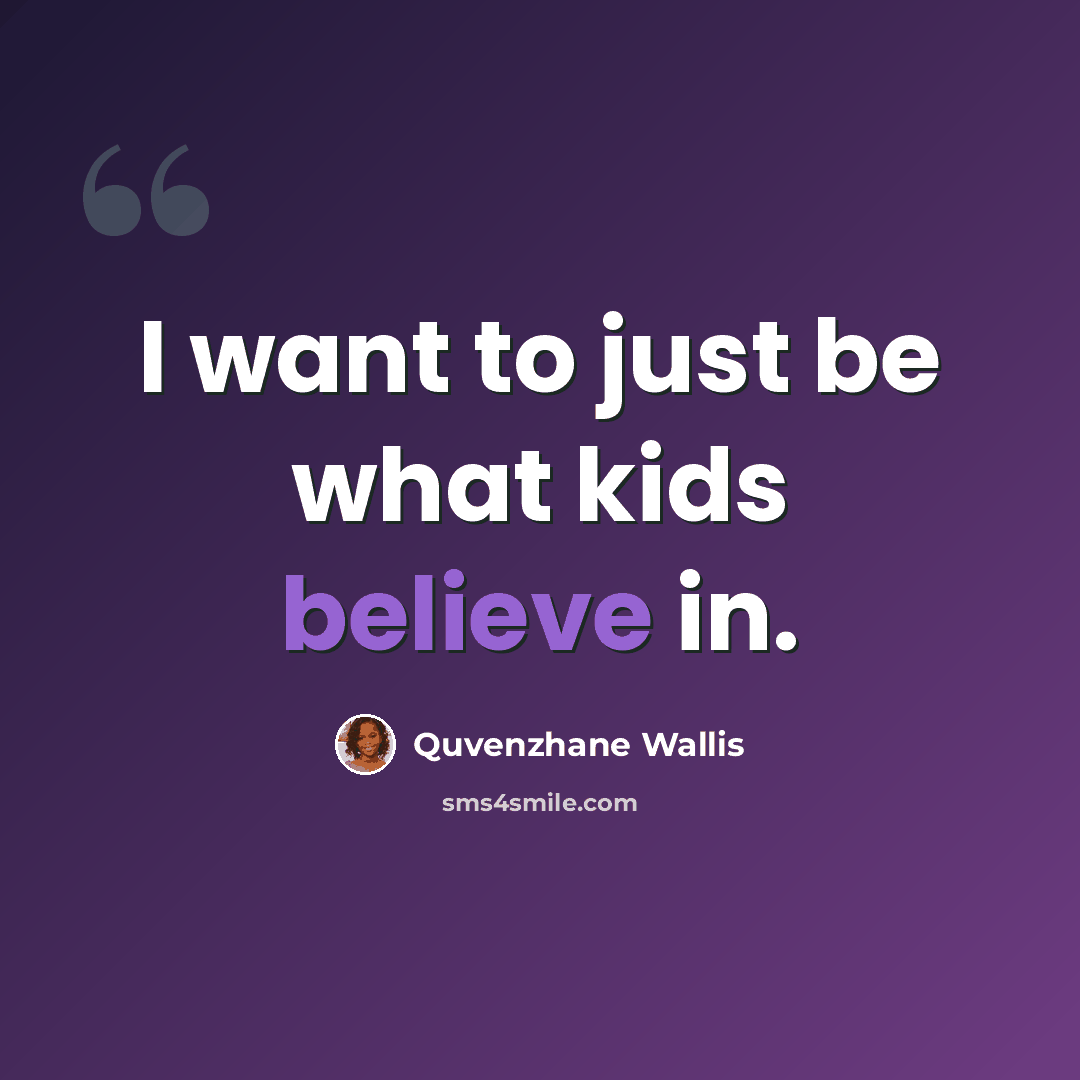 “I want to just be what kids believe in.” quote by Quvenzhane Wallis