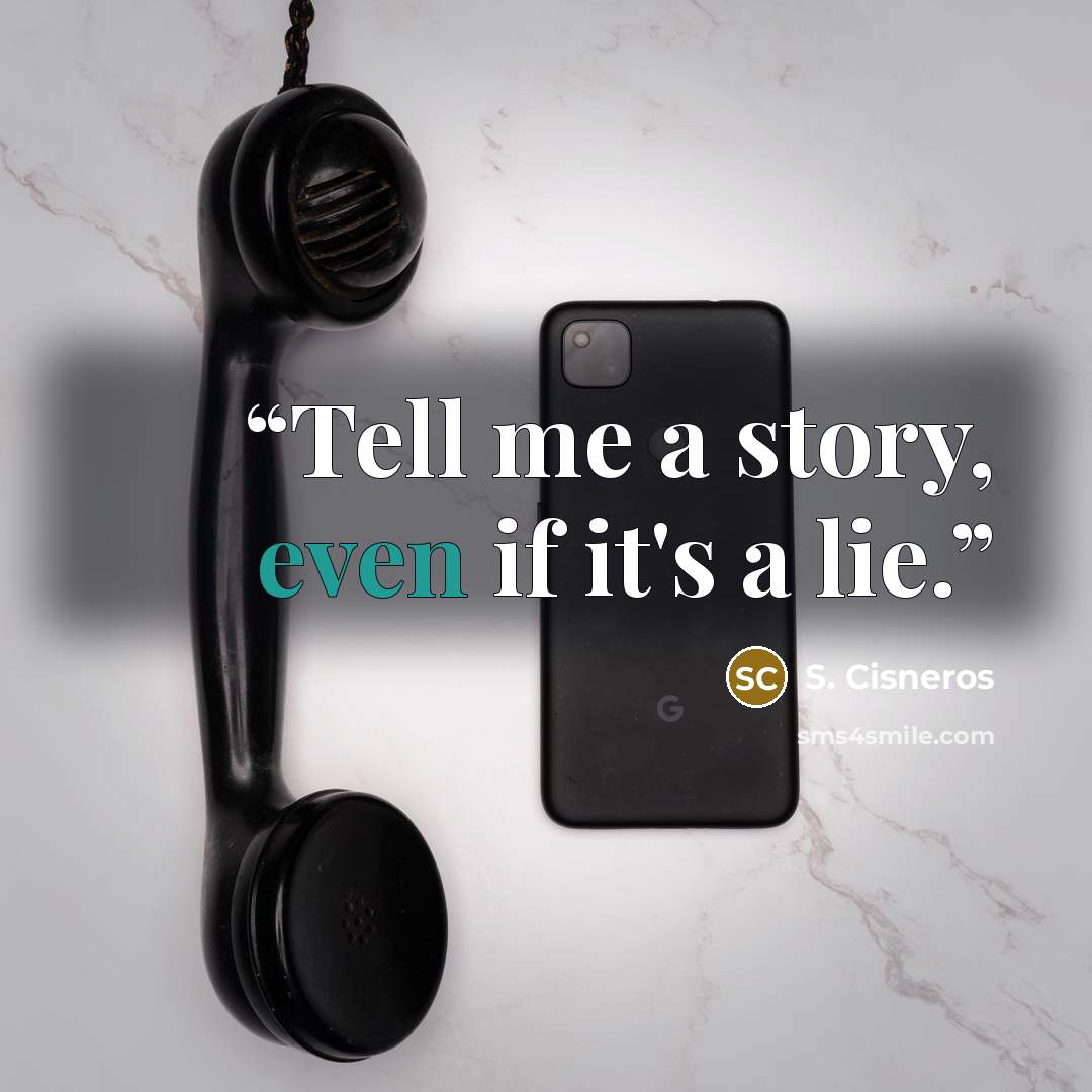 “Tell me a story, even if it's a lie.” quote by S. Cisneros