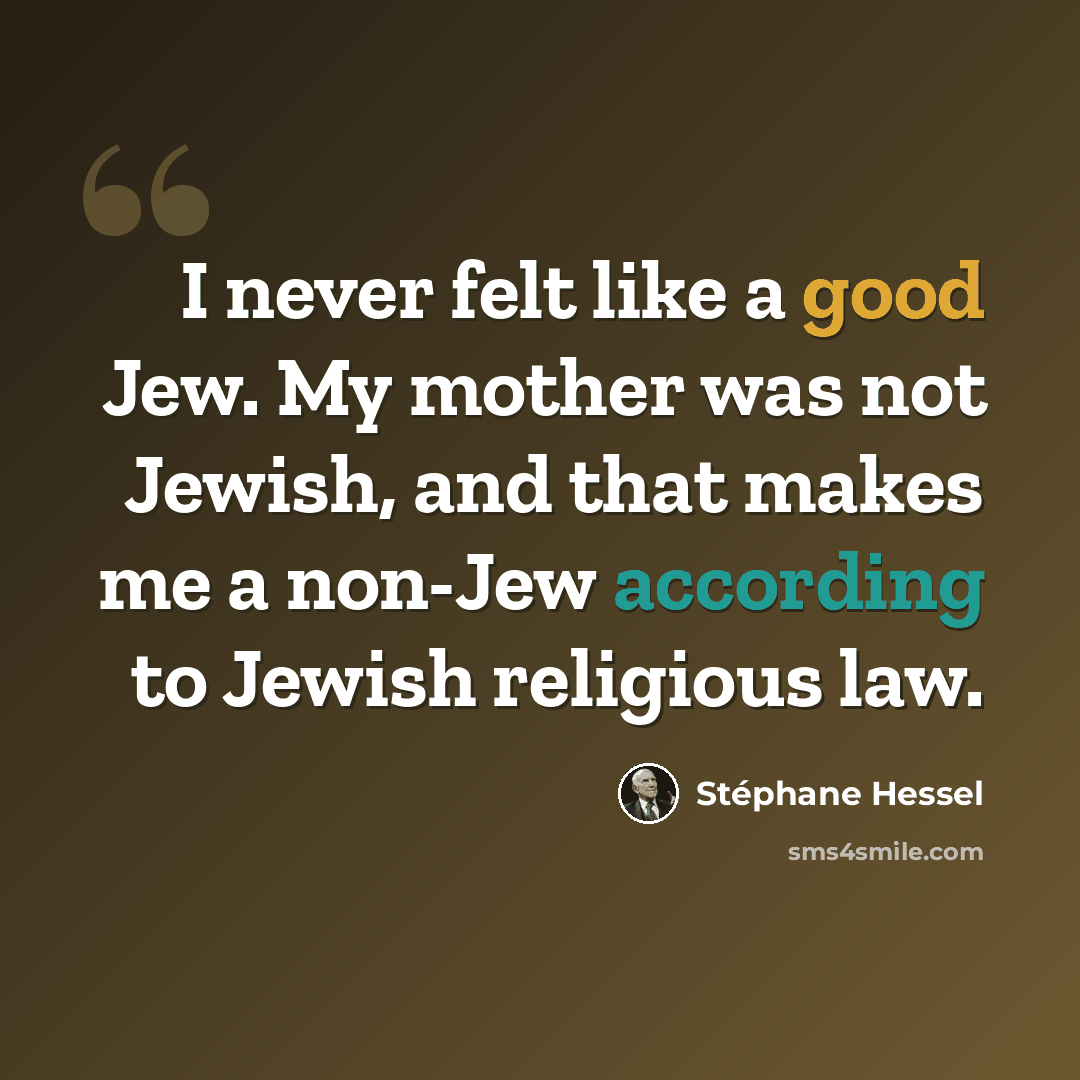 “I never felt like a good Jew. My mother was not Jewish, and that makes me a non-Jew according to Jewish religious law.” quote by Stephane Hessel