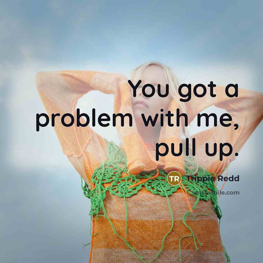 “You got a problem with me, pull up.” quote by Trippie Redd
