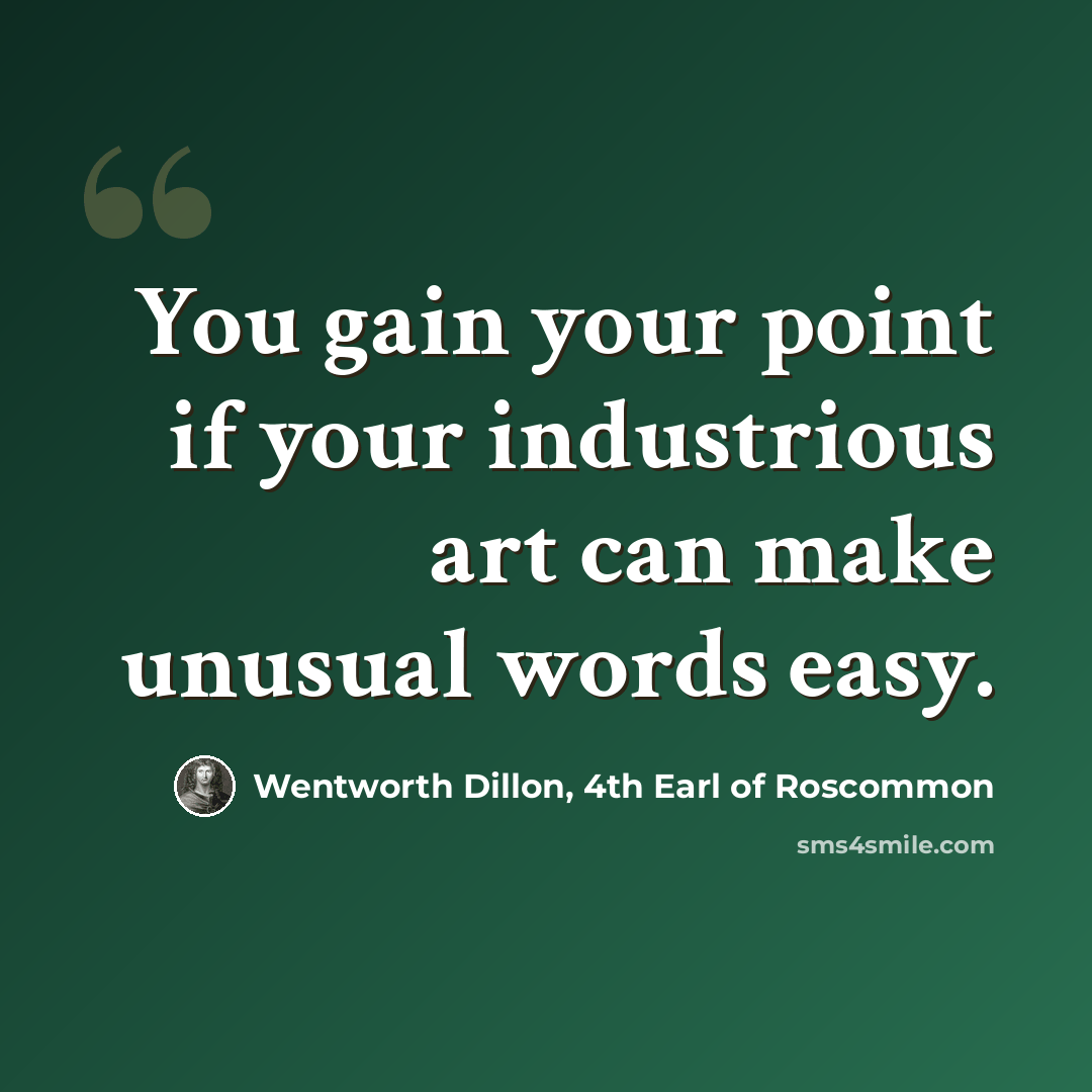 “You gain your point if your industrious art can make unusual words easy.” quote by Wentworth Dillon, 4th Earl of Roscommon
