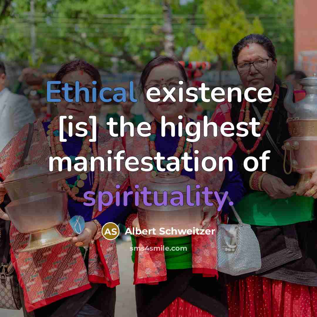 “Ethical existence [is] the highest manifestation of spirituality.” quote by Albert Schweitzer