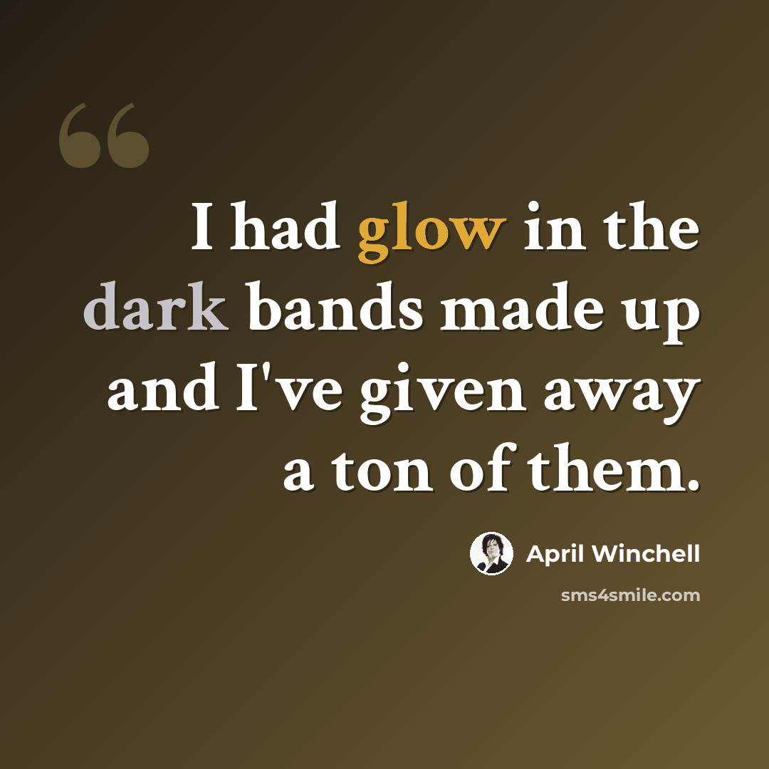 “I had glow in the dark bands made up and I've given away a ton of them.” quote by April Winchell