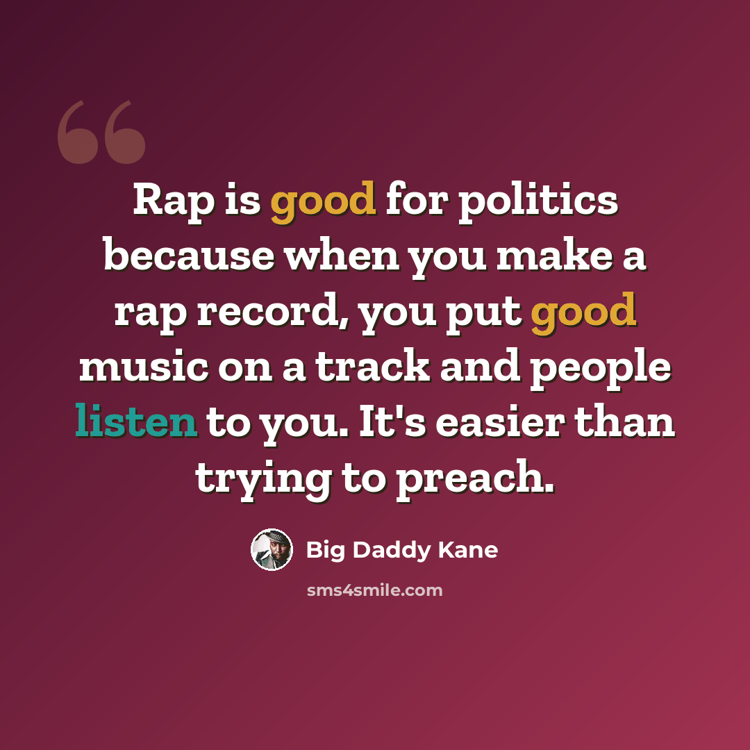 “Rap is good for politics because when you make a rap record, you put good music on a track and people listen to you. It's easier than trying to preach.” quote by Big Daddy Kane