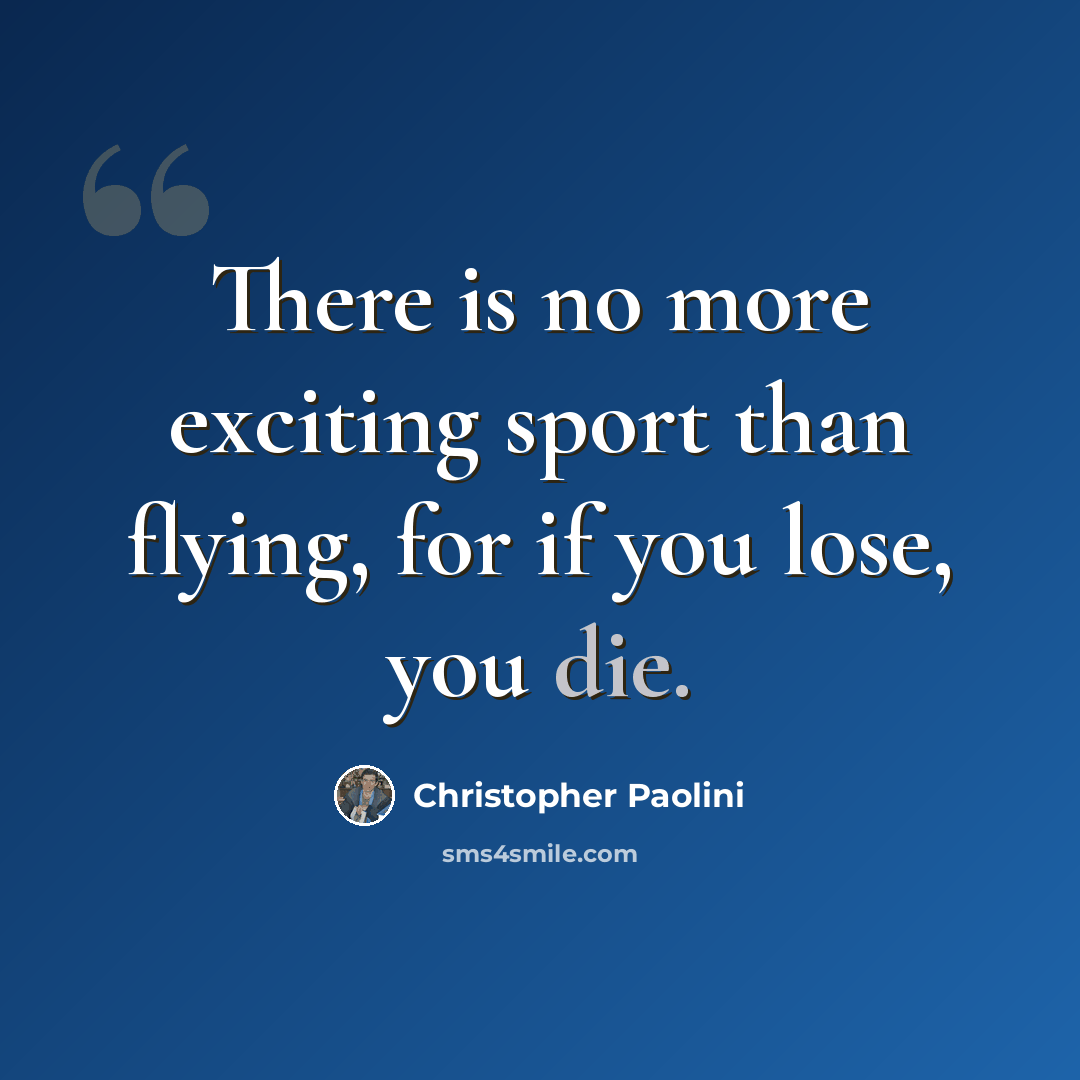“There is no more exciting sport than flying, for if you lose, you die.” quote by Christopher Paolini