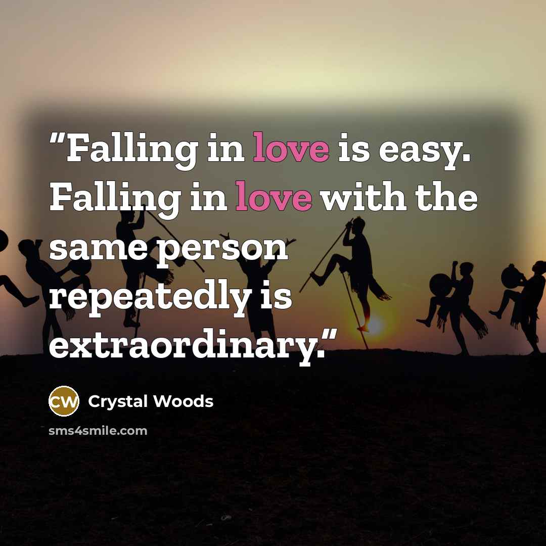 “Falling in love is easy. Falling in love with the same person repeatedly is extraordinary.” quote by Crystal Woods
