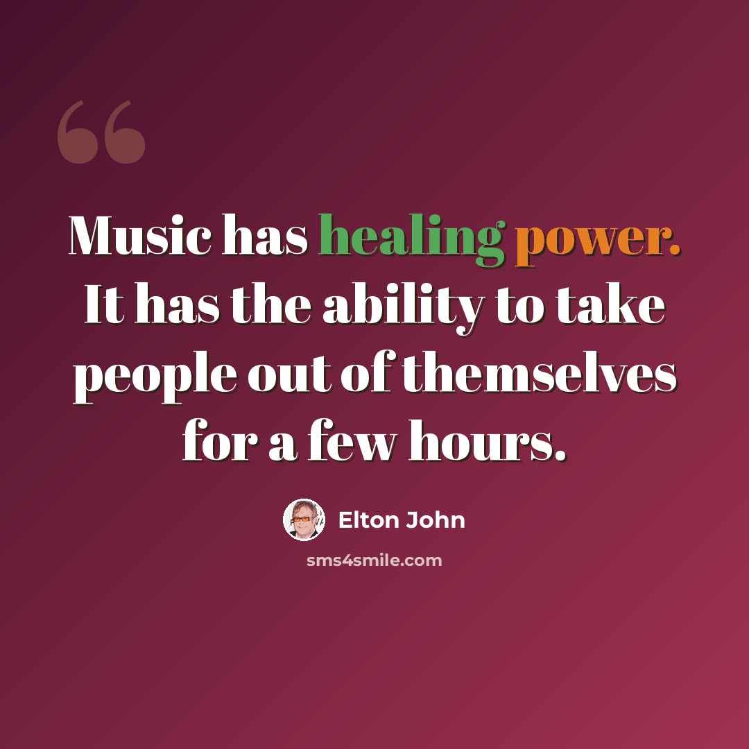 “Music has healing power. It has the ability to take people out of themselves for a few hours.” quote by Elton John