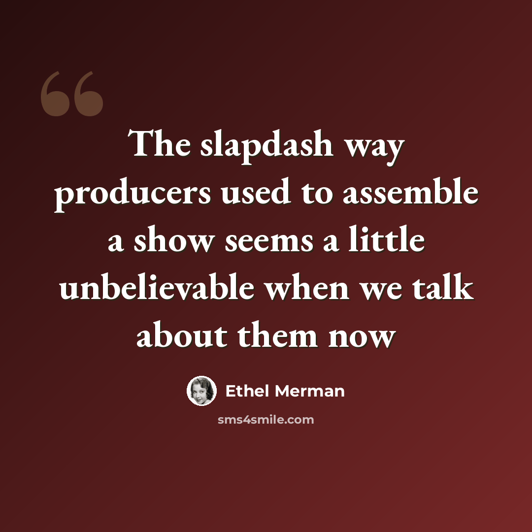 “The slapdash way producers used to assemble a show seems a little unbelievable when we talk about them now” quote by Ethel Merman