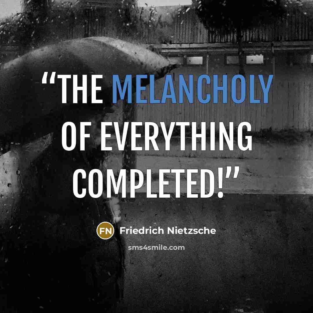 “The melancholy of everything completed!” quote by Friedrich Nietzsche