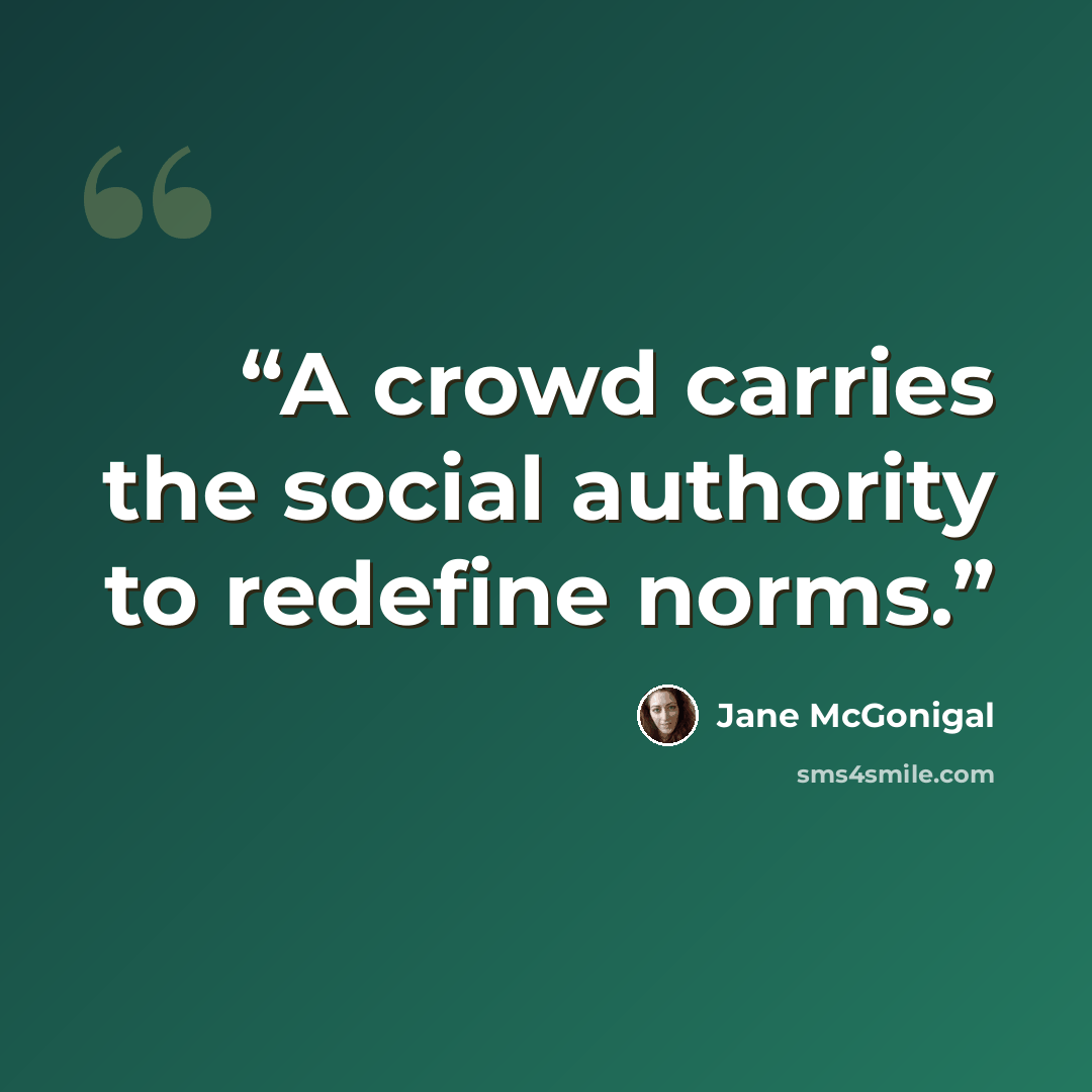 “A crowd carries the social authority to redefine norms.” quote by Jane McGonigal