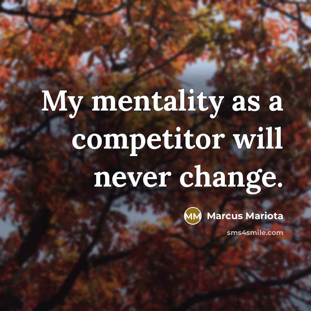 “My mentality as a competitor will never change.” quote by Marcus Mariota