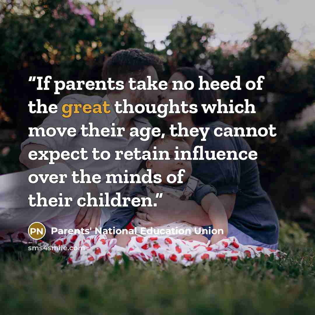 “If parents take no heed of the great thoughts which move their age, they cannot expect to retain influence over the minds of their children.” quote by Parents' National Education Union
