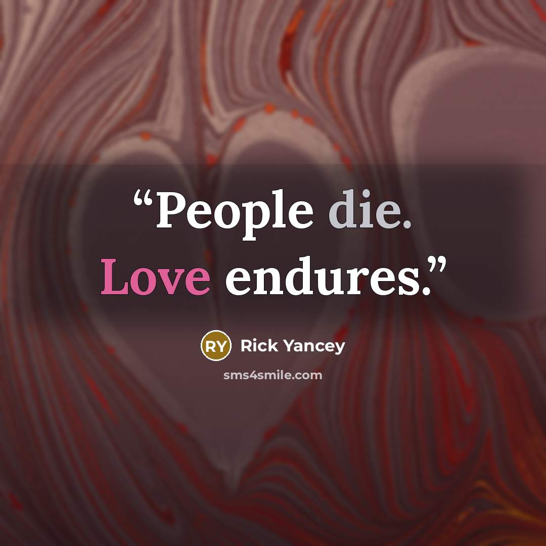 “People die. Love endures.” quote by Rick Yancey