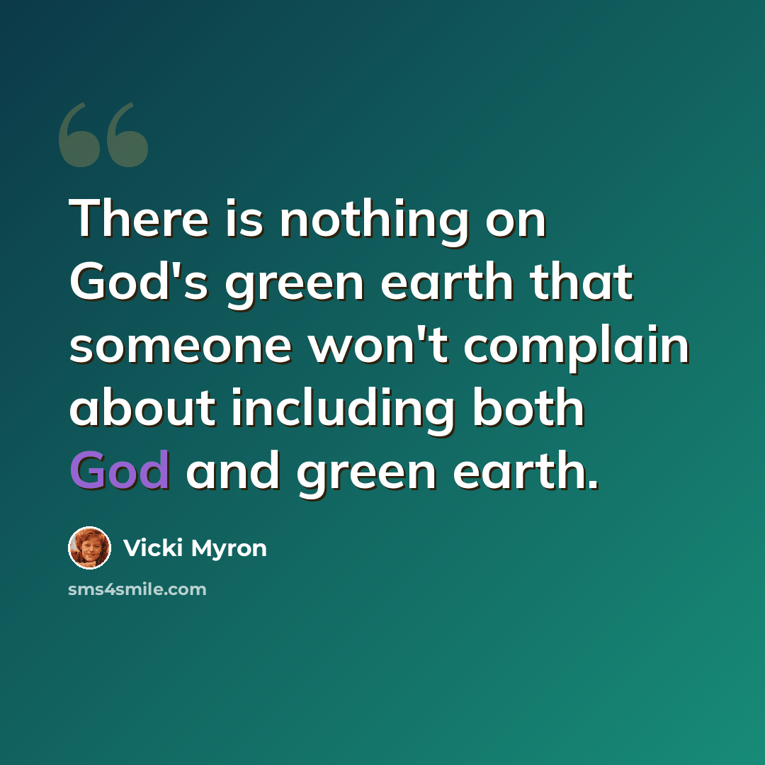 “There is nothing on God's green earth that someone won't complain about including both God and green earth.” quote by Vicki Myron