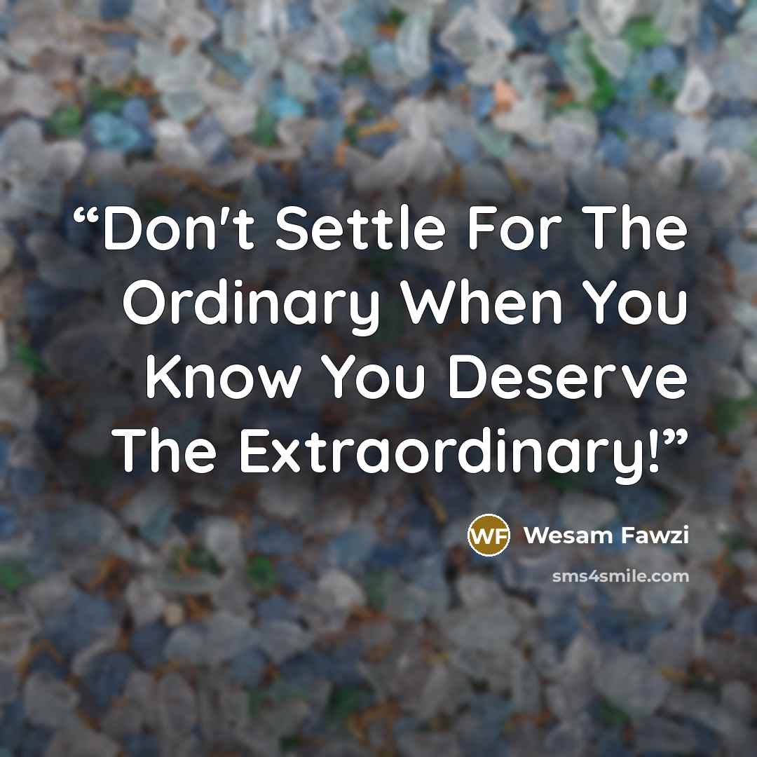 “Don't Settle For The Ordinary When You Know You Deserve The Extraordinary!” quote by Wesam Fawzi