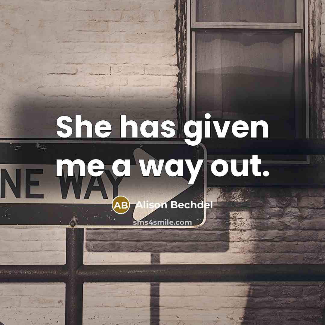 “She has given me a way out.” quote by Alison Bechdel