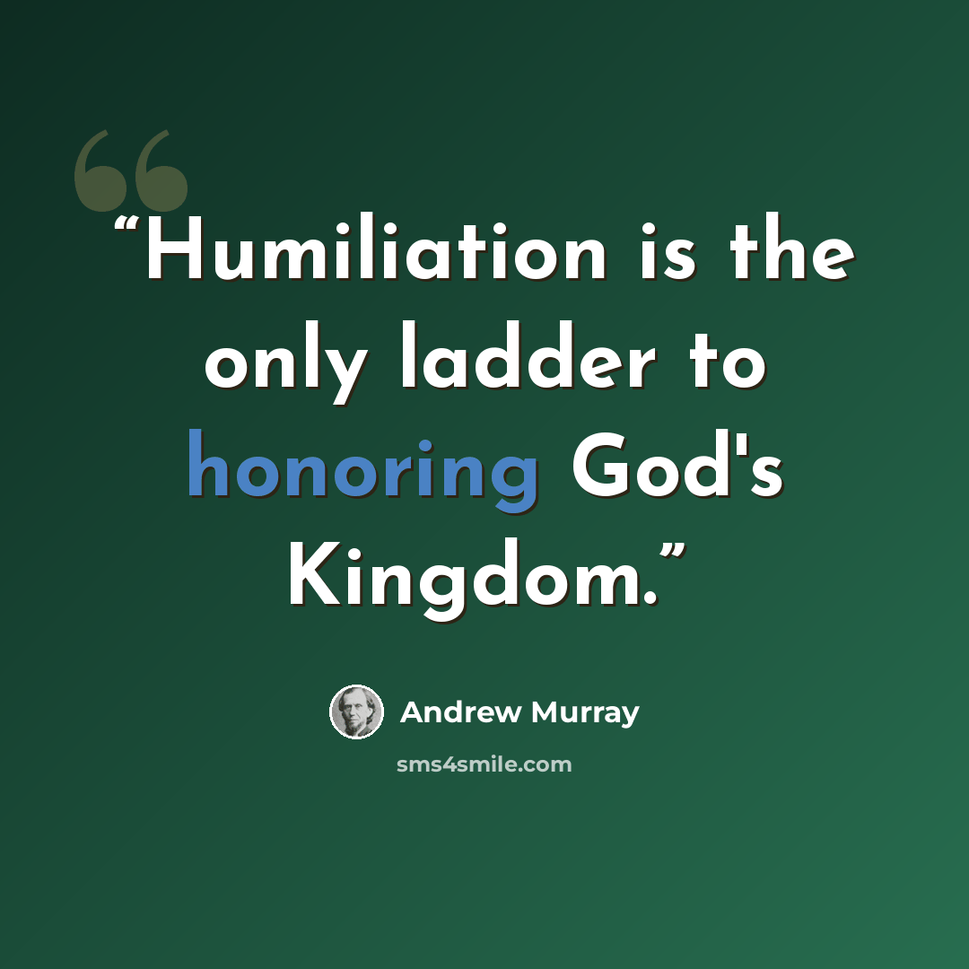 “Humiliation is the only ladder to honoring God's Kingdom.” quote by Andrew Murray