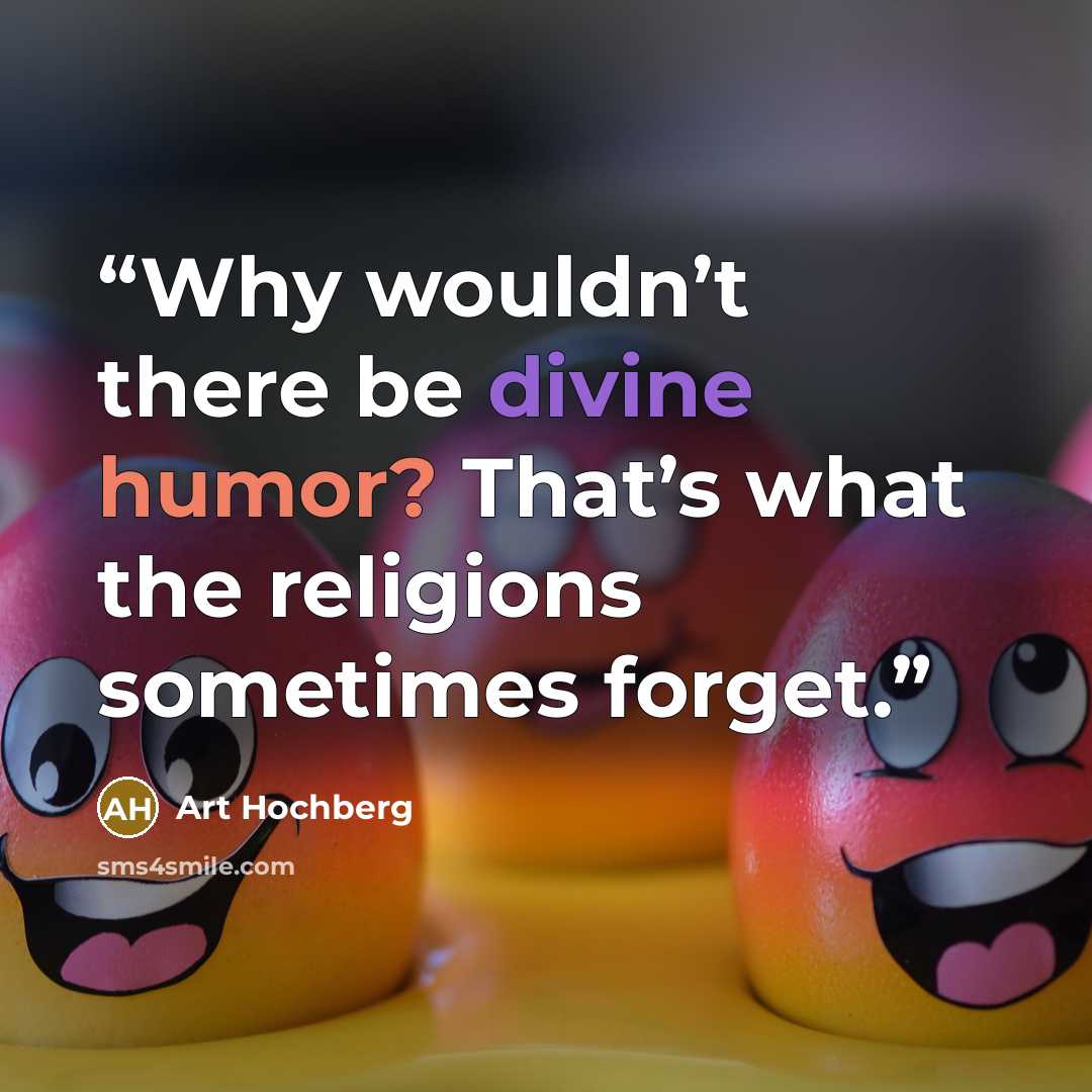 “Why wouldn’t there be divine humor? That’s what the religions sometimes forget.” quote by Art Hochberg