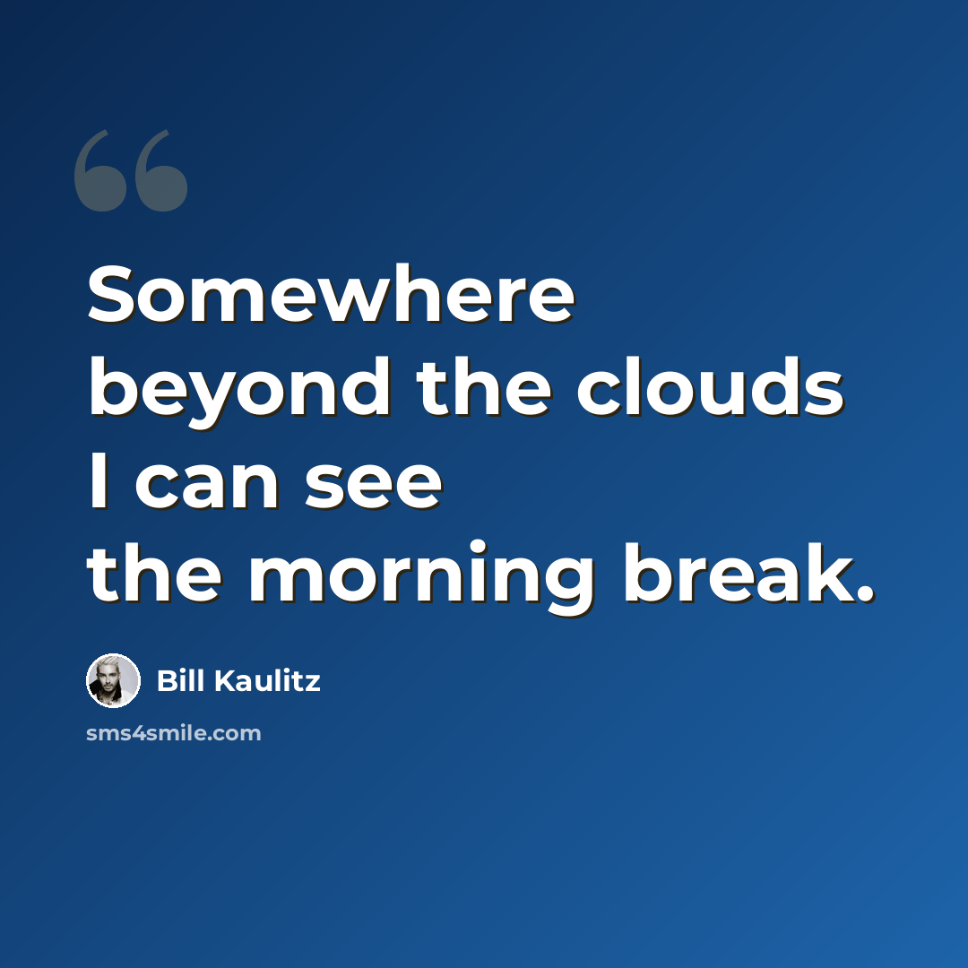 “Somewhere beyond the clouds I can see the morning break.” quote by Bill Kaulitz