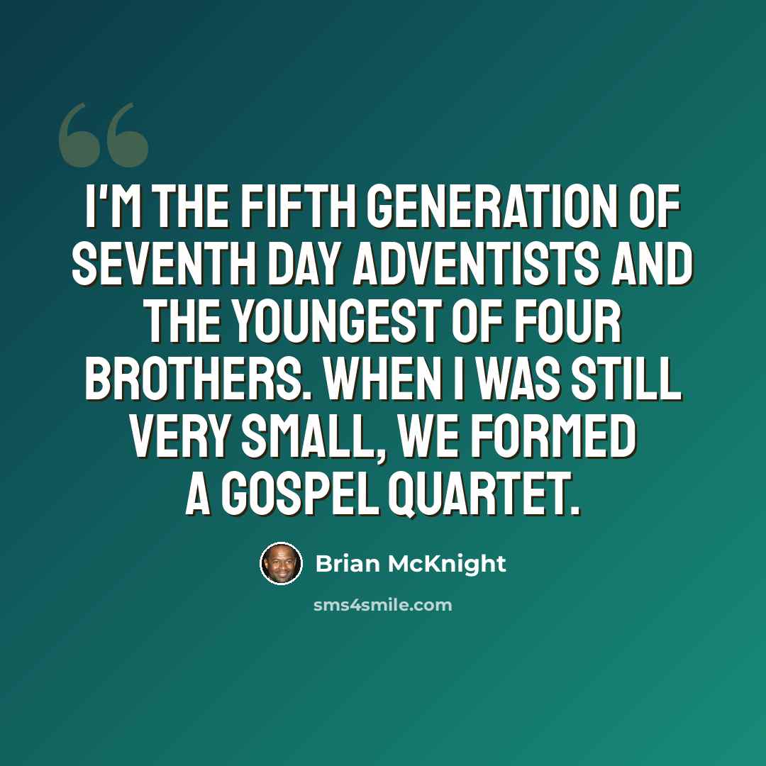 “I'm the fifth generation of Seventh Day Adventists and the youngest of four brothers. When I was still very small, we formed a gospel quartet.” quote by Brian McKnight
