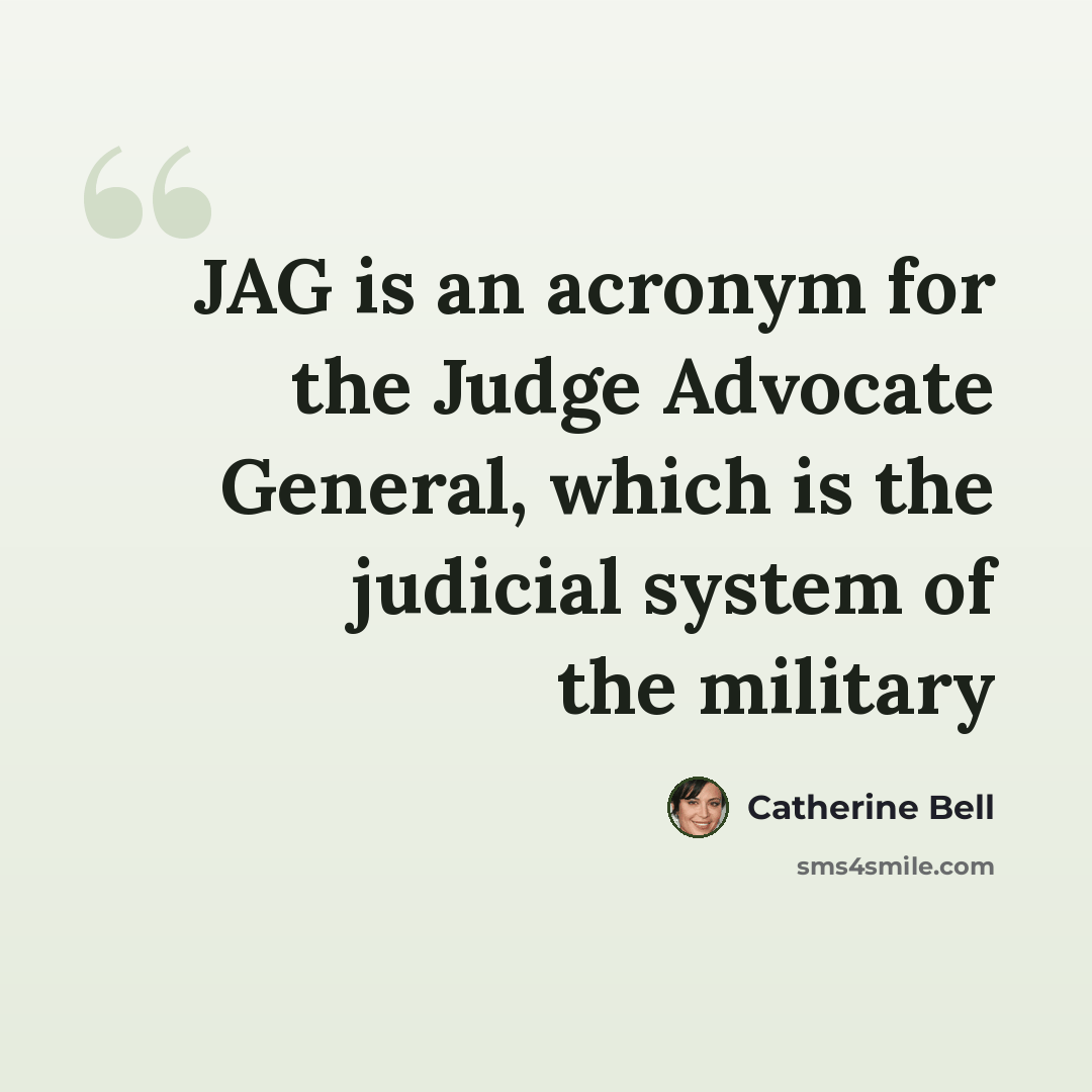 “JAG is an acronym for the Judge Advocate General, which is the judicial system of the military” quote by Catherine Bell