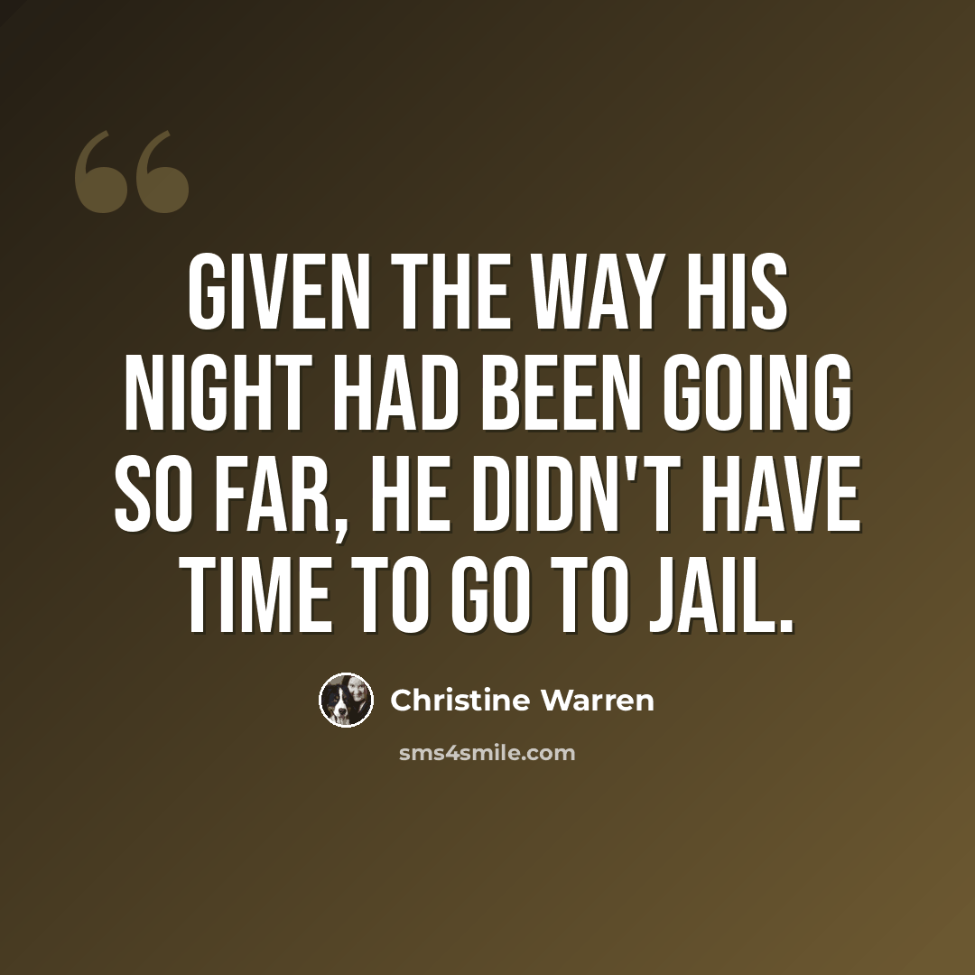 “Given the way his night had been going so far, he didn't have time to go to jail.” quote by Christine Warren