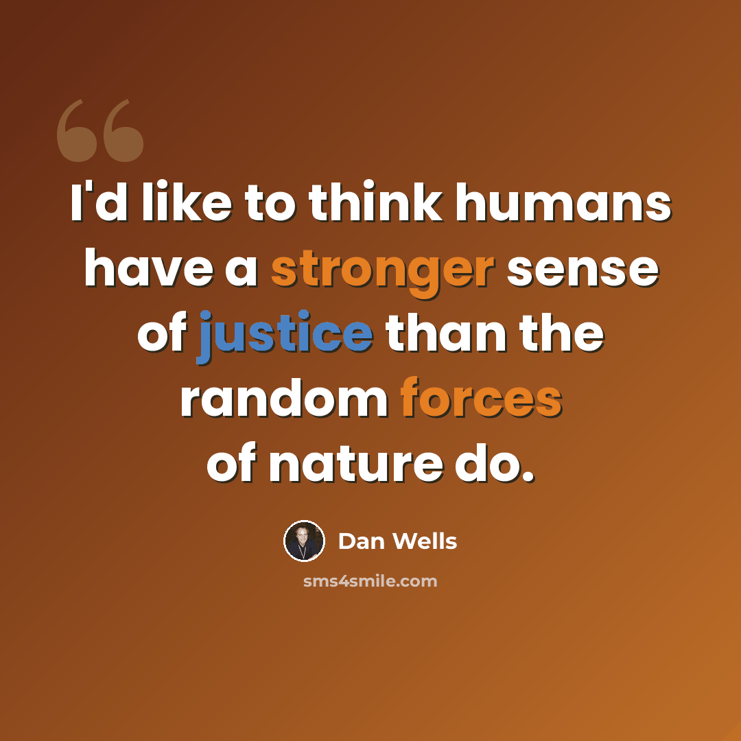 “I'd like to think humans have a stronger sense of justice than the random forces of nature do.” quote by Dan Wells