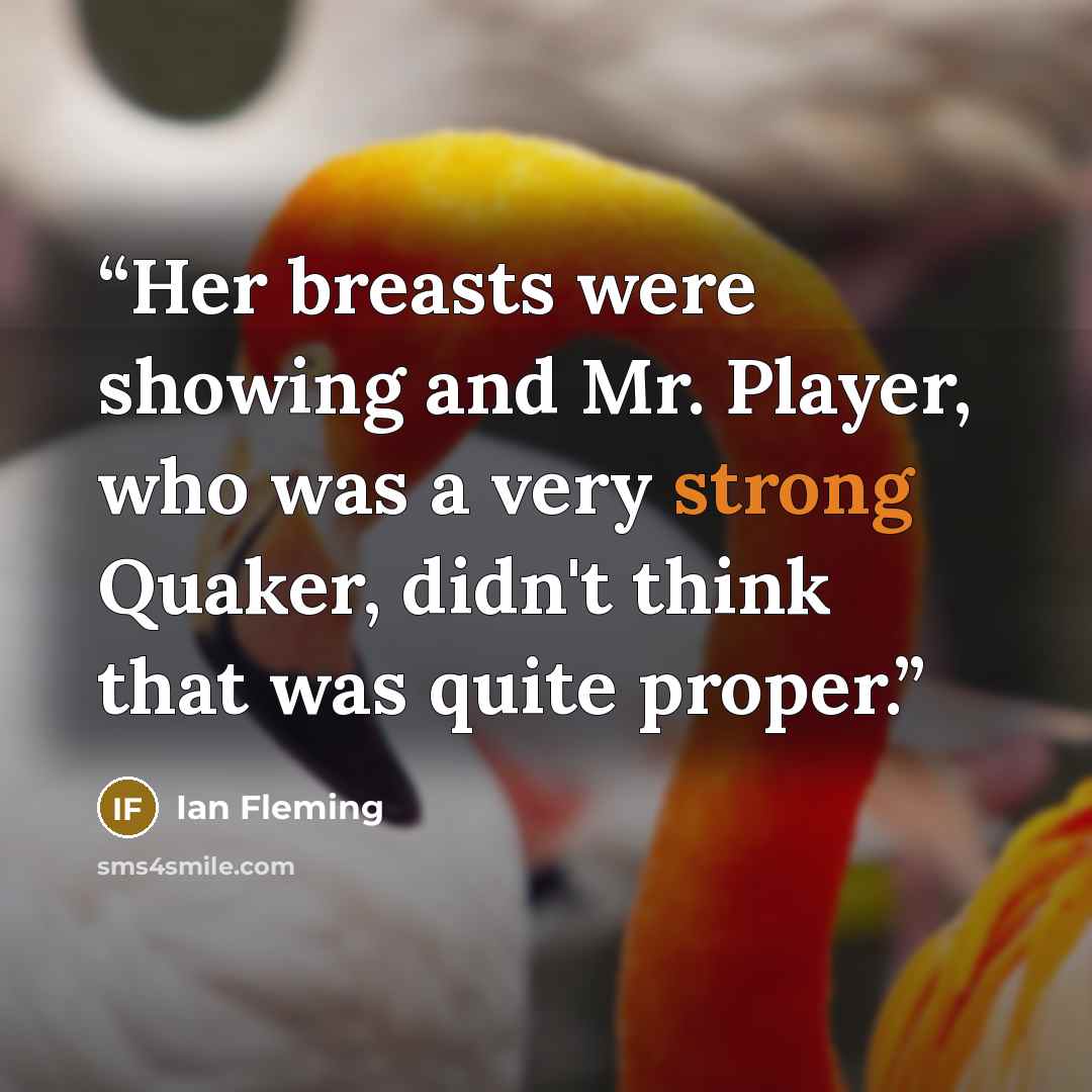 “Her breasts were showing and Mr. Player, who was a very strong Quaker, didn't think that was quite proper.” quote by Ian Fleming