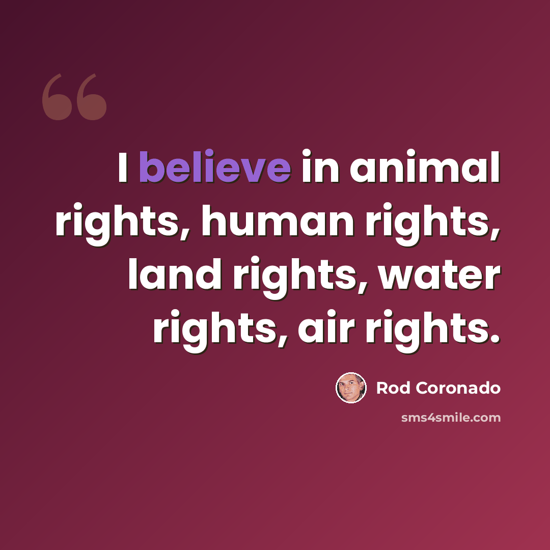 “I believe in animal rights, human rights, land rights, water rights, air rights.” quote by Rod Coronado