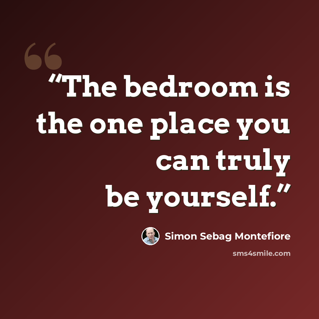 “The bedroom is the one place you can truly be yourself.” quote by Simon Sebag Montefiore