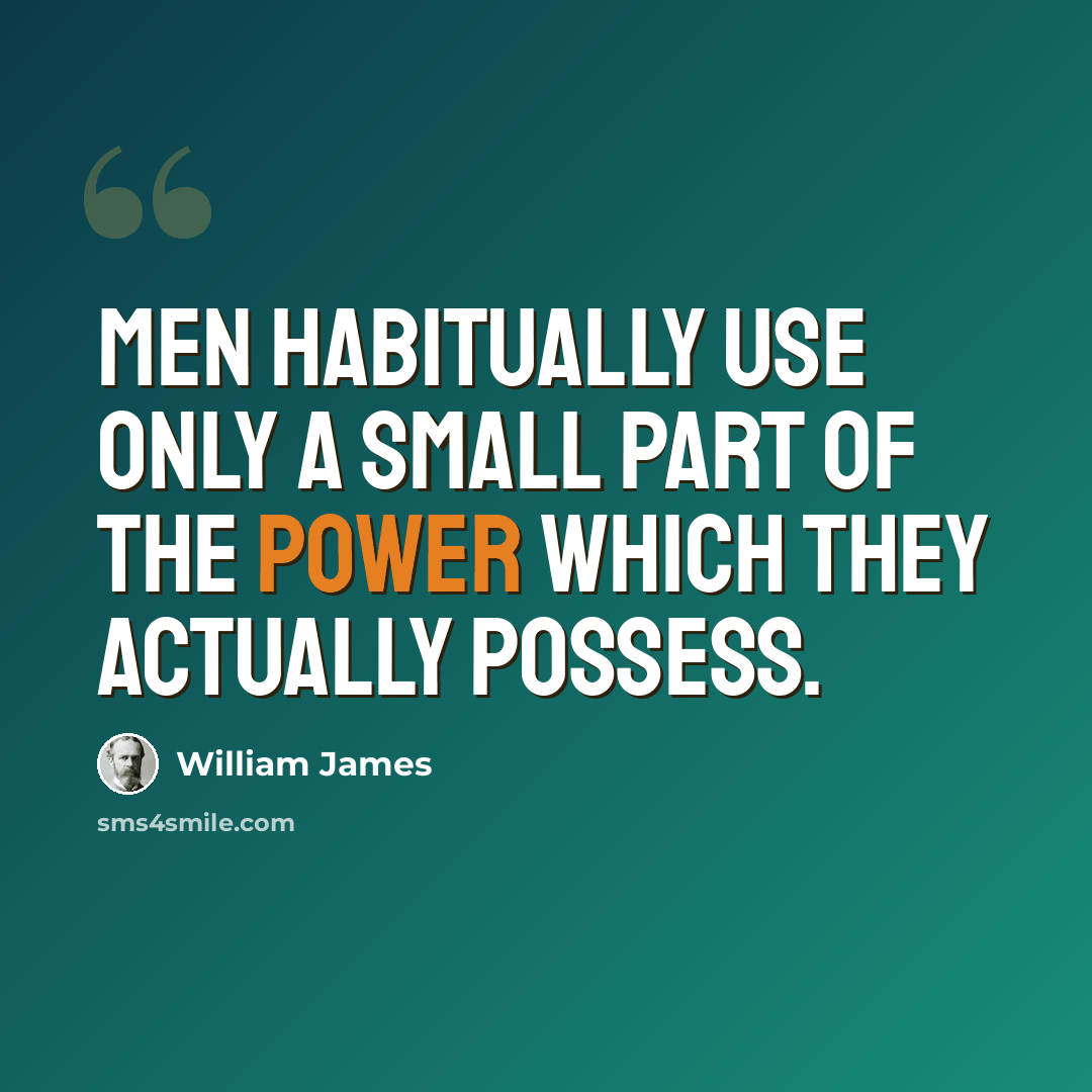 “Men habitually use only a small part of the power which they actually possess.” quote by William James