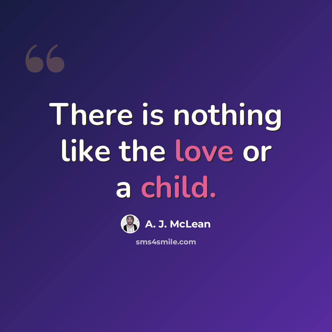 “There is nothing like the love or a child.” quote by A. J. McLean