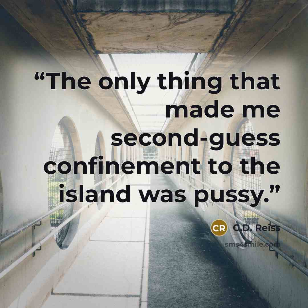 “The only thing that made me second-guess confinement to the island was pussy.” quote by C.D. Reiss
