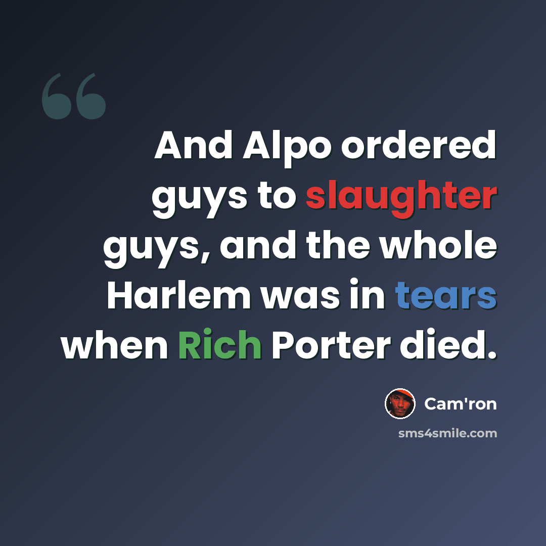 “And Alpo ordered guys to slaughter guys, and the whole Harlem was in tears when Rich Porter died.” quote by Cam'ron
