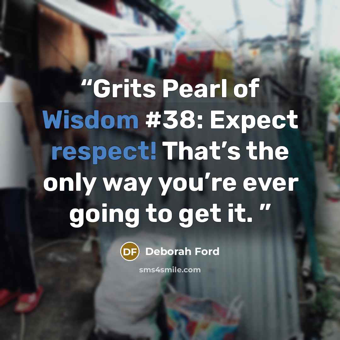 “Grits Pearl of Wisdom #38: Expect respect! That’s the only way you’re ever going to get it.” quote by Deborah Ford