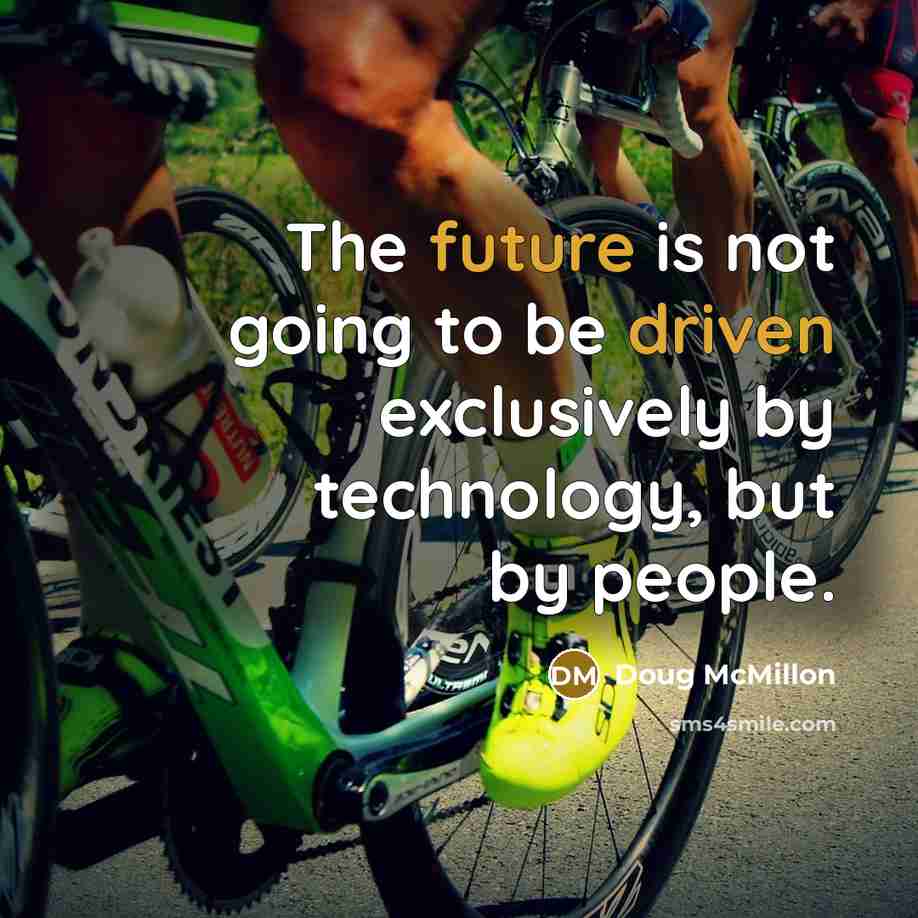 “The future is not going to be driven exclusively by technology, but by people.” quote by Doug McMillon