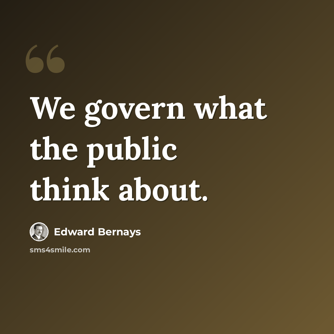 “We govern what the public think about.” quote by Edward Bernays