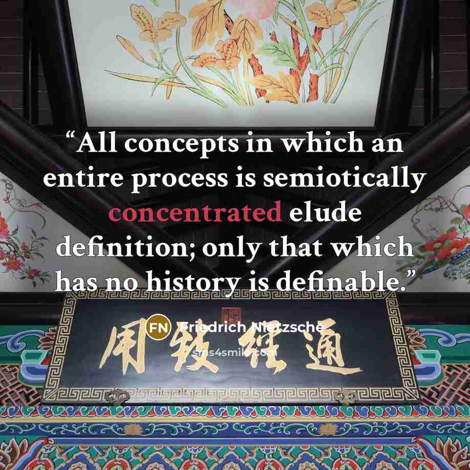 “All concepts in which an entire process is semiotically concentrated elude definition; only that which has no history is definable.” quote by Friedrich Nietzsche