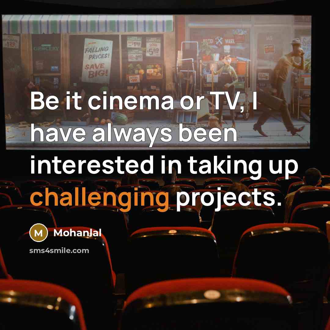 “Be it cinema or TV, I have always been interested in taking up challenging projects.” quote by Mohanlal