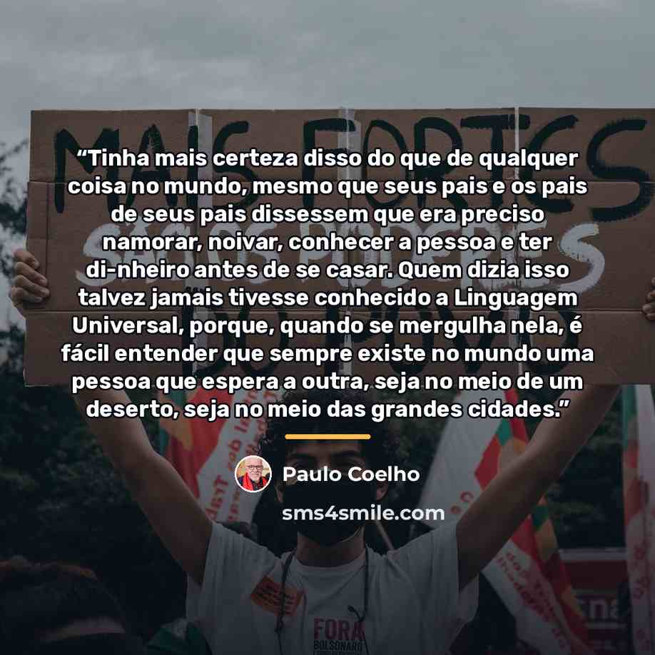 “Tinha mais certeza disso do que de qualquer coisa no mundo, mesmo que seus pais e os pais de seus pais dissessem que era preciso namorar, noivar, conhecer a pessoa e ter di-nheiro antes de se casar. Quem dizia isso talvez jamais tivesse conhecido a Linguagem Universal, porque, quando se mergulha…” quote by Paulo Coelho