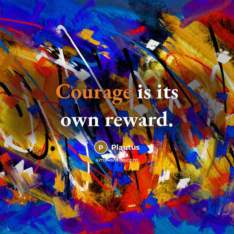 “Courage is its own reward.” quote by Plautus