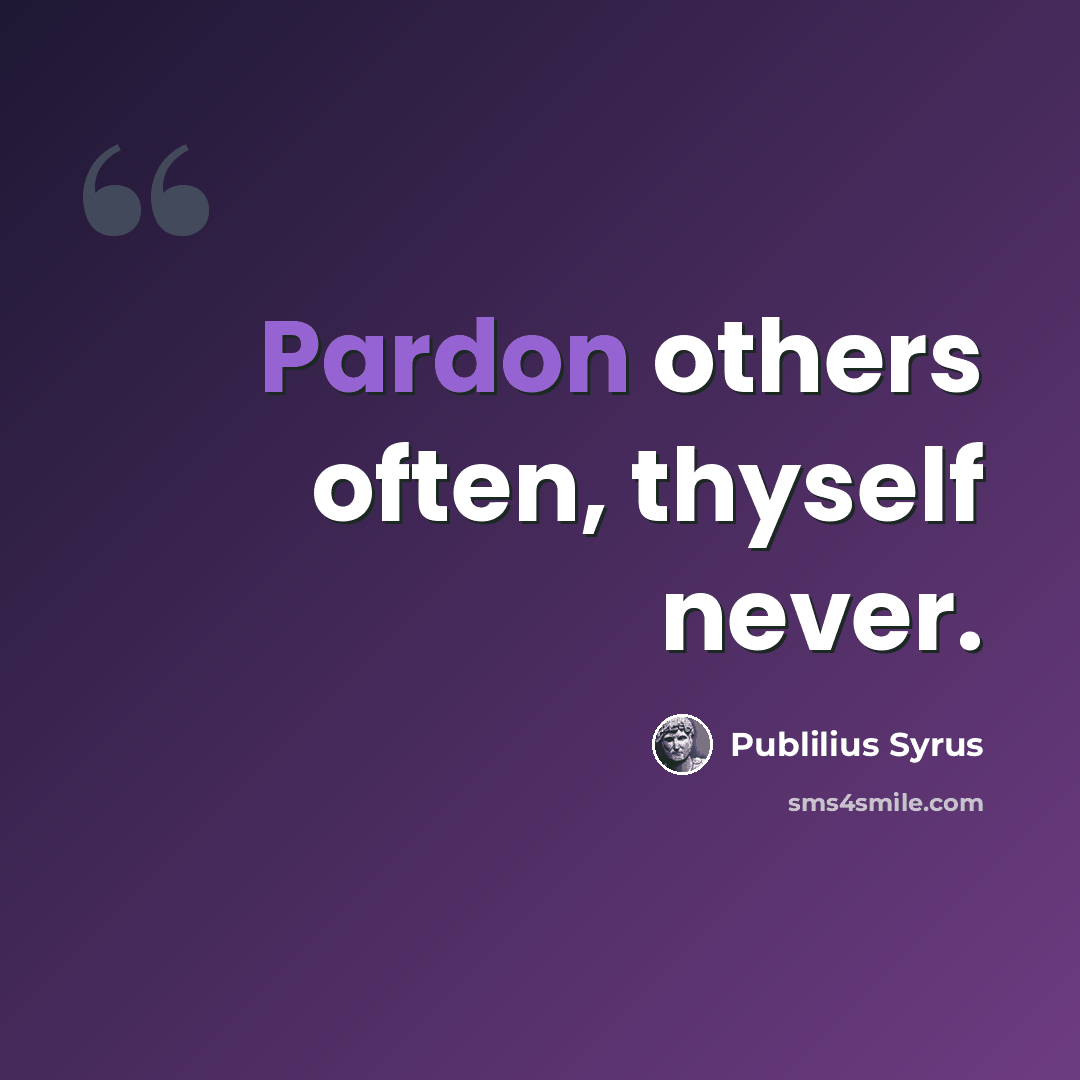“Pardon others often, thyself never.” quote by Publilius Syrus