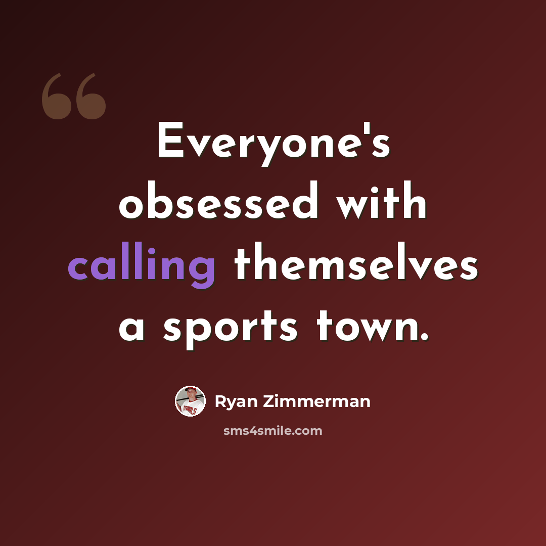 “Everyone's obsessed with calling themselves a sports town.” quote by Ryan Zimmerman