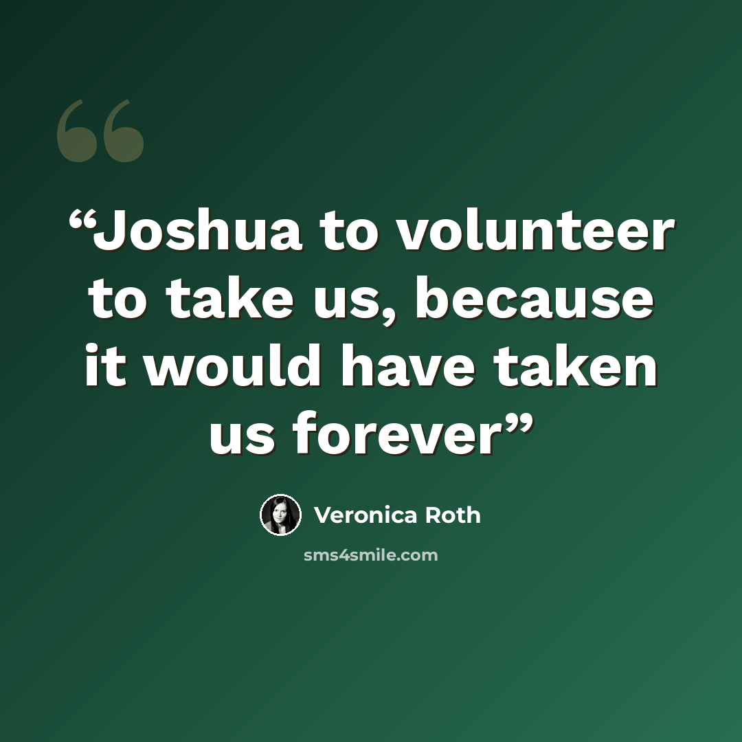 “Joshua to volunteer to take us, because it would have taken us forever” quote by Veronica Roth
